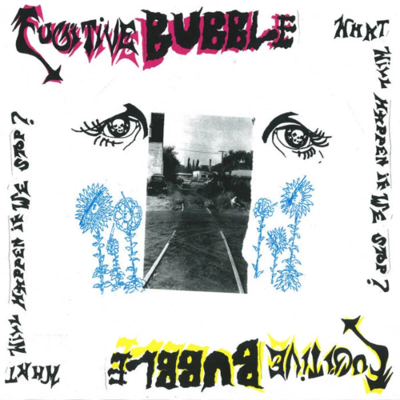 FUGITIVE BUBBLE- What Will Happen if We Stop LP